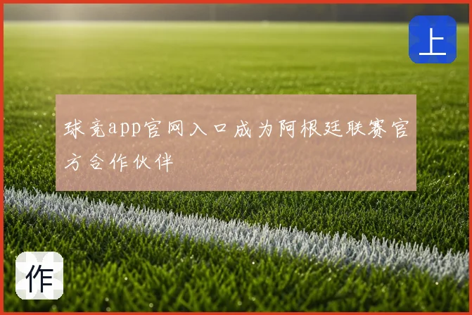 球竞app官网入口成为阿根廷联赛官方合作伙伴